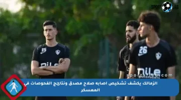 الزمالك يكشف تشخيص إصابة صلاح مصدق ونتائج الفحوصات في المعسكر
